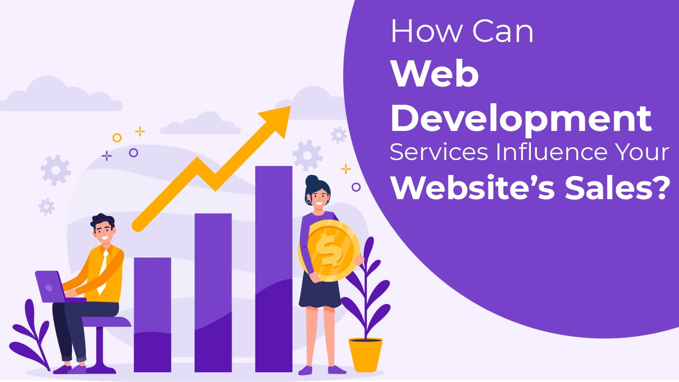 How Can Web Development Services Influence Your Websites Sales