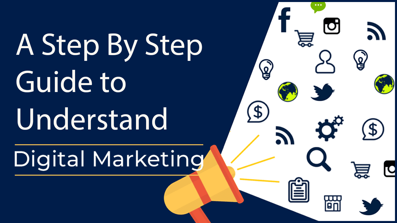 A Step By Step Guide to Understand Digital Marketing