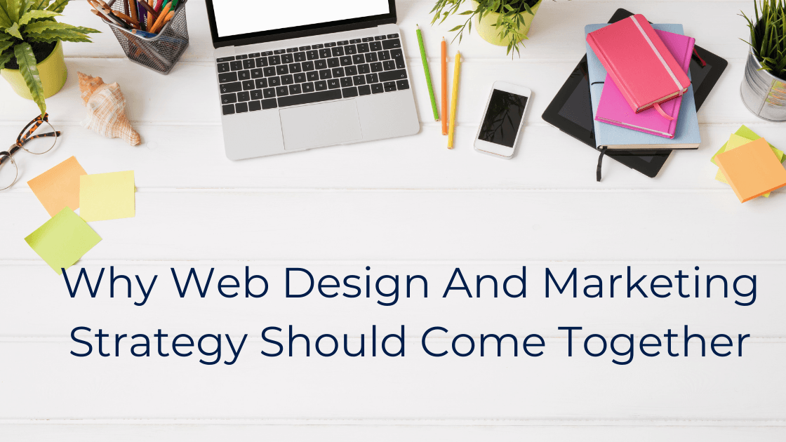 Why Web Design And Marketing Strategy Should Come Together