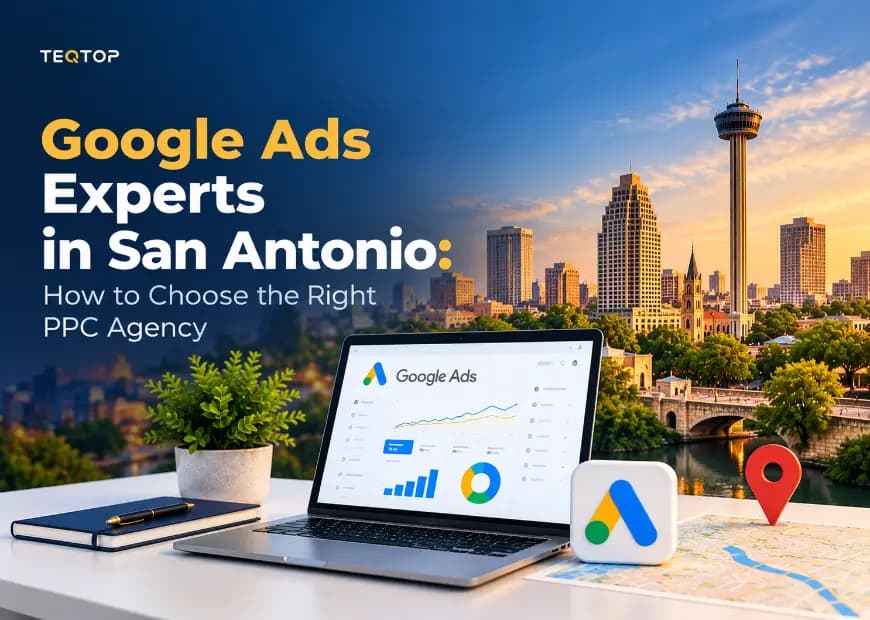 Google Ads Experts in San Antonio: How to Choose the Right PPC Agency